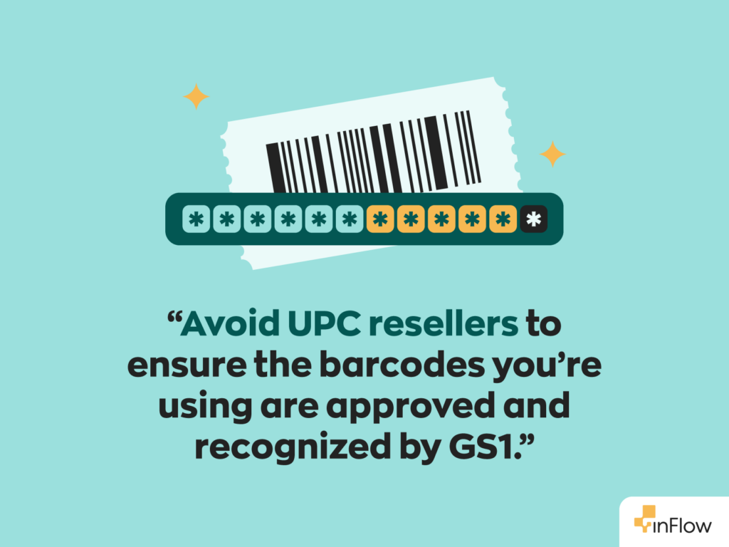 “Avoid UPC resellers to ensure the barcodes you’re using are approved and recognized by GS1.”